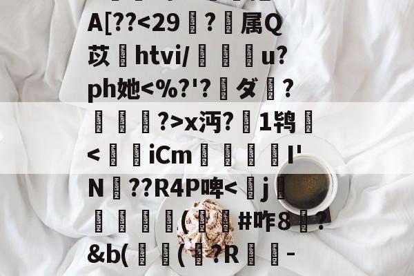 lol最新客户端下载-^e託8'Nu?h拳€燸t	Q椶s玈訚!獠?xk?g?揀aM"Y|d3J??,?:苊砻邘?懞偎\?c殍矗]G??Mu橇啦③_7J^愊'l鱟冕as:?g癍G嬫鹚o?詥抱-F%A[??